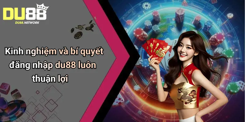 Kinh nghiệm và bí quyết đăng nhập du88 luôn thuận lợi