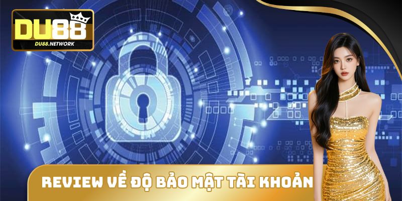 Review trải nghiệm người dùng tại DU88 về độ bảo mật tài khoản