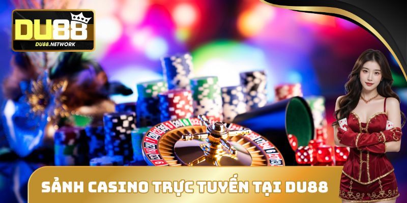 Casino Trực Tuyến Tại DU88 - Cơ Hội Làm Giàu Nhanh Chóng 3 Sảnh Casino trực tuyến tại DU88