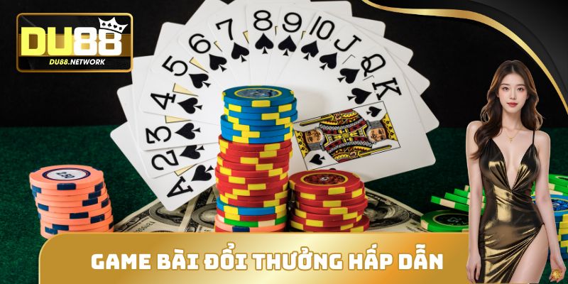 Game Bài Đổi Thưởng Hấp Dẫn DU88 - Đánh Nhanh Thắng Nhanh 7 Game Bài Đổi Thưởng Hấp Dẫn