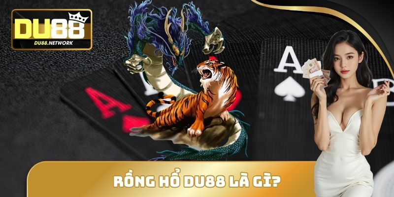 Rồng Hổ DU88 - Sảnh Cá Cược Hấp Dẫn Bậc Nhất Hiện Nay 1 Rồng hổ DU88 là gì?