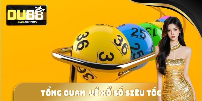 Xổ Số Siêu Tốc - Siêu Phẩm Đổi Thưởng Hấp Dẫn Hàng Đầu 1 Tổng quan thông tin cần biết về sảnh xổ số siêu tốc